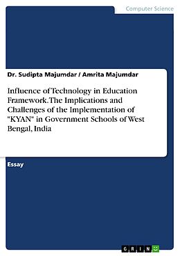 E-Book (pdf) Influence of Technology in Education Framework. The Implications and Challenges of the Implementation of "KYAN" in Government Schools of West Bengal, India von Sudipta Majumdar, Amrita Majumdar