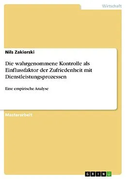 E-Book (pdf) Die wahrgenommene Kontrolle als Einflussfaktor der Zufriedenheit mit Dienstleistungsprozessen von Nils Zakierski