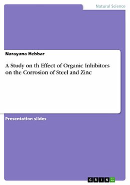 E-Book (pdf) A Study on th Effect of Organic Inhibitors on the Corrosion of Steel and Zinc von Narayana Hebbar