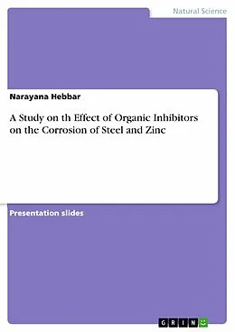 E-Book (pdf) A Study on th Effect of Organic Inhibitors on the Corrosion of Steel and Zinc von Narayana Hebbar