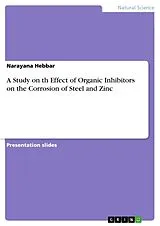 Kartonierter Einband A Study on th Effect of Organic Inhibitors on the Corrosion of Steel and Zinc von Narayana Hebbar