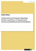 E-Book (pdf) Global and Local Strategies Regarding Products and Prices. Communication between Global Brands and Global Markets von Ender Gülcan