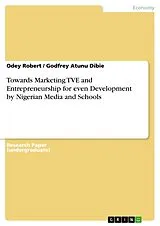 Kartonierter Einband (Kt) Towards Marketing TVE and Entrepreneurship for even Development by Nigerian Media and Schools von Odey Robert, Godfrey Atunu Dibie