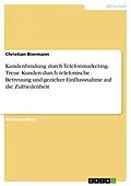 E-Book (pdf) Kundenbindung durch Telefonmarketing. Treue Kunden durch telefonische Betreuung und gezielter Einflussnahme auf die Zufriedenheit von Christian Biermann