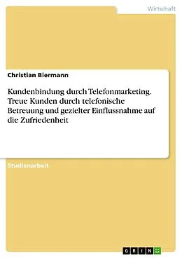 E-Book (pdf) Kundenbindung durch Telefonmarketing. Treue Kunden durch telefonische Betreuung und gezielter Einflussnahme auf die Zufriedenheit von Christian Biermann