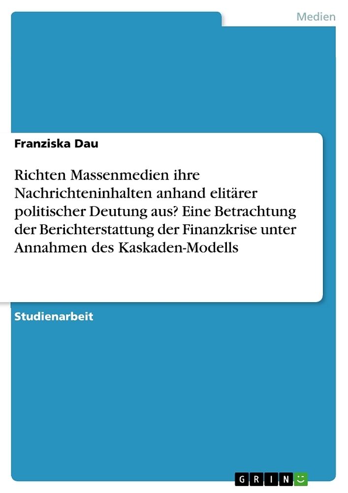 Richten Massenmedien ihre Nachrichteninhalten anhand elitärer politischer Deutung aus? Eine Betrachtung der Berichterstattung der Finanzkrise unter Annahmen des Kaskaden-Modells