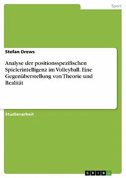 E-Book (pdf) Analyse der positionsspezifischen Spielerintelligenz im Volleyball. Eine Gegenüberstellung von Theorie und Realität von Stefan Drews