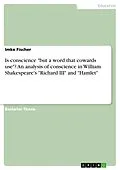 E-Book (pdf) Is conscience "but a word that cowards use"? An analysis of conscience in William Shakespeare's "Richard III" and "Hamlet" von Imke Fischer