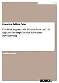 E-Book (pdf) Das Bundesgesetz für Datenschutz und die digitale Privatsphäre der Schweizer Bevölkerung von Franziska Bettina Peier