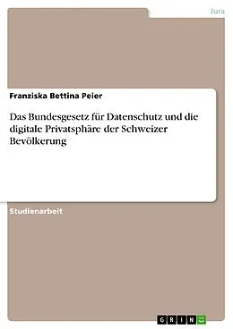 E-Book (pdf) Das Bundesgesetz für Datenschutz und die digitale Privatsphäre der Schweizer Bevölkerung von Franziska Bettina Peier
