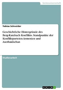 E-Book (pdf) Geschichtliche Hintergründe des Berg-Karabach Konflikts. Standpunkte der Konfliktparteien Armenien und Aserbaidschan von Tobias Schneider