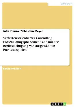 E-Book (pdf) Verhaltensorientiertes Controlling. Entscheidungsphänomene anhand der Berücksichtigung von ausgewählten Praxisbeispielen von Julia Kiauka, Sebastian Meyer