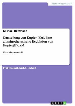 E-Book (pdf) Darstellung von Kupfer (Cu). Eine aluminothermische Reduktion von Kupfer(II)oxid von Michael Hoffmann