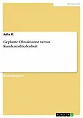 E-Book (pdf) Geplante Obsoleszenz versus Kundenzufriedenheit von Julia O.