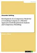 E-Book (pdf) Development of a Competency Model for a Consulting Company in a Blended Approach of Job Requirements Analysis and Competency Modelling von Alexander Göttling
