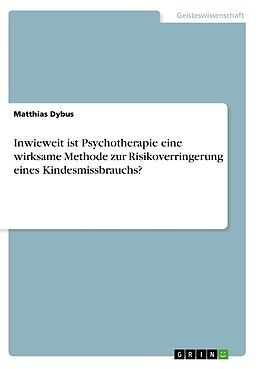 Kartonierter Einband Inwieweit ist Psychotherapie eine wirksame Methode zur Risikoverringerung eines Kindesmissbrauchs? von Matthias Dybus