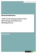 E-Book (pdf) ADHS als Beziehungssyndrom. Eine Betrachtung im Kontext der Bindungstheorie von Bernd Aschenbrenner