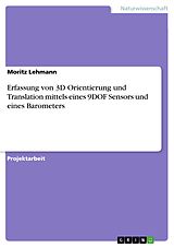 E-Book (pdf) Erfassung von 3D Orientierung und Translation mittels eines 9DOF Sensors und eines Barometers von Moritz Lehmann