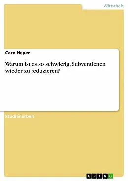 E-Book (pdf) Warum ist es so schwierig, Subventionen wieder zu reduzieren? von Caro Heyer