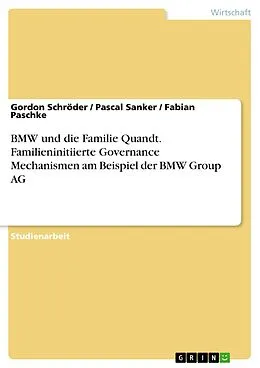 E-Book (pdf) BMW und die Familie Quandt. Familieninitiierte Governance Mechanismen am Beispiel der BMW Group AG von Gordon Schröder, Pascal Sanker, Fabian Paschke