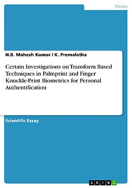 E-Book (pdf) Certain Investigations on Transform Based Techniques in Palmprint and Finger Knuckle-Print Biometrics for Personal Authentification von N. B. Mahesh Kumar, K. Premalatha
