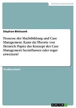 E-Book (pdf) Prozesse der Machtbildung und Case Management. Kann die Theorie von Heinrich Popitz das Konzept des Case Management beeinflussen oder sogar erweitern? von Stephan Biniossek