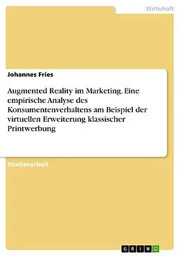 E-Book (pdf) Augmented Reality im Marketing. Eine empirische Analyse des Konsumentenverhaltens am Beispiel der virtuellen Erweiterung klassischer Printwerbung von Johannes Fries