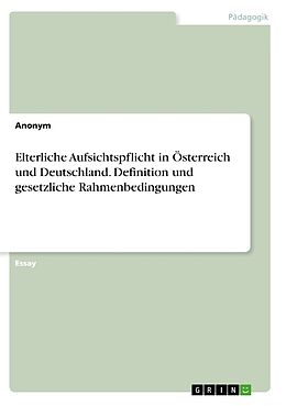 Kartonierter Einband Elterliche Aufsichtspflicht in Österreich und Deutschland. Definition und gesetzliche Rahmenbedingungen von Anonym