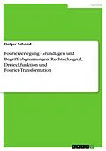 E-Book (pdf) Fourierzerlegung. Grundlagen und Begriffsabgrenzungen, Rechtecksignal, Dreieckfunktion und Fourier-Transformation von Holger Schmid