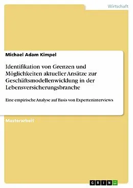 E-Book (pdf) Identifikation von Grenzen und Möglichkeiten aktueller Ansätze zur Geschäftsmodellenwicklung in der Lebensversicherungsbranche von Michael Adam Kimpel