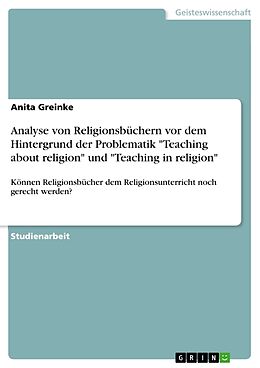 Kartonierter Einband Analyse von Religionsbüchern vor dem Hintergrund der Problematik "Teaching about religion" und "Teaching in religion" von Anita Greinke