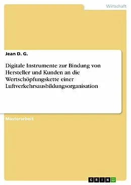 E-Book (pdf) Digitale Instrumente zur Bindung von Hersteller und Kunden an die Wertschöpfungskette einer Luftverkehrsausbildungsorganisation von Jean D. G.