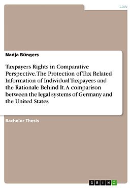 eBook (pdf) Taxpayers Rights in Comparative Perspective. The Protection of Tax Related Information of Individual Taxpayers and the Rationale Behind It. A comparison between the legal systems of Germany and the United States de Nadja Büngers