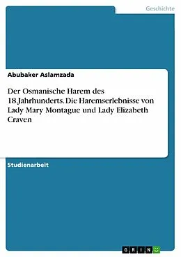 E-Book (pdf) Der Osmanische Harem des 18.Jahrhunderts. Die Haremserlebnisse von Lady Mary Montague und Lady Elizabeth Craven von Abubaker Aslamzada