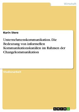 E-Book (pdf) Unternehmenskommunikation. Die Bedeutung von informellen Kommunikationskanälen im Rahmen der Changekommunikation von Karin Sterz