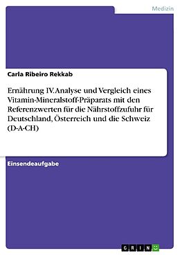Kartonierter Einband Ernährung IV. Analyse und Vergleich eines Vitamin-Mineralstoff-Präparats mit den Referenzwerten für die Nährstoffzufuhr für Deutschland, Österreich und die Schweiz (D-A-CH) von Carla Ribeiro Rekkab