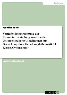 E-Book (pdf) Vertiefende Betrachtung der Parameterdarstellung von Geraden. Unterschiedliche Gleichungen zur Darstellung einer Geraden (Mathematik 11. Klasse, Gymnasium) von Jennifer Jollet
