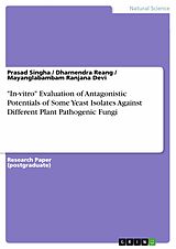 E-Book (pdf) "In-vitro" Evaluation of Antagonistic Potentials of Some Yeast Isolates Against Different Plant Pathogenic Fungi von Prasad Singha, Dharnendra Reang, Mayanglabambam Ranjana Devi