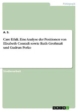 E-Book (pdf) Care Ethik. Eine Analyse der Positionen von Elisabeth Conradi sowie Ruth Großmaß und Gudrun Perko von A. S.