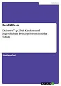 E-Book (pdf) Diabetes Typ 2 bei Kindern und Jugendlichen. Primärprävention in der Schule von David Gößwein