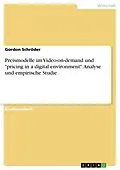 E-Book (pdf) Preismodelle im Video-on-demand und "pricing in a digital environment". Analyse und empirische Studie von Gordon Schröder