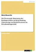 E-Book (pdf) Die Prozessuale Dimension des Kreditgeschäftes im Retail Banking. Outsourcing von Kredit-Prozessen im Privatkundengeschäft von Maria Musacchio