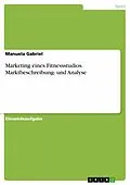 E-Book (pdf) Marketing eines Fitnessstudios. Marktbeschreibung- und Analyse von Manuela Gabriel