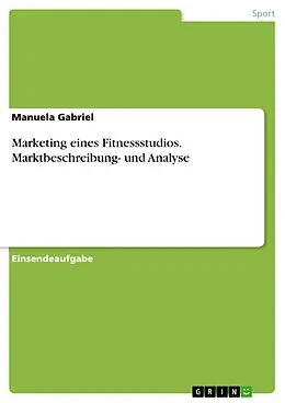 E-Book (pdf) Marketing eines Fitnessstudios. Marktbeschreibung- und Analyse von Manuela Gabriel