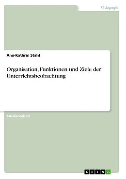 Kartonierter Einband Organisation, Funktionen und Ziele der Unterrichtsbeobachtung von Ann-Kathrin Stahl