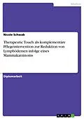 E-Book (pdf) Therapeutic Touch als komplementäre Pflegeintervention zur Reduktion von Lymphödemen infolge eines Mammakarzinoms von Nicole Schwab