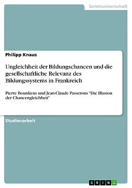 E-Book (pdf) Ungleichheit der Bildungschancen und die gesellschaftliche Relevanz des Bildungssystems in Frankreich von Philipp Knaus