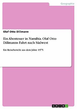 E-Book (pdf) Ein Abenteuer in Namibia. Olaf Otto Dillmanns Fahrt nach Südwest von Olaf Otto Dillmann