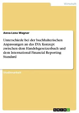 E-Book (pdf) Unterschiede bei der buchhalterischen Anpassungen an das EVA Konzept zwischen dem Handelsgesetzesbuch und dem International Financial Reporting Standard von Anna-Lena Wagner