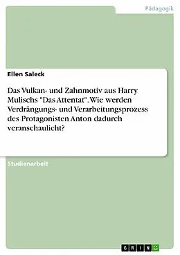 E-Book (pdf) Das Vulkan- und Zahnmotiv aus Harry Mulischs "Das Attentat". Wie werden Verdrängungs- und Verarbeitungsprozess des Protagonisten Anton dadurch veranschaulicht? von Ellen Saleck